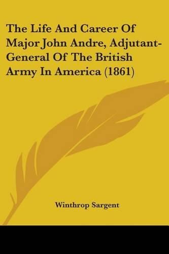 The Life and Career of Major John Andre, Adjutant-General of the British Army in America (1861)