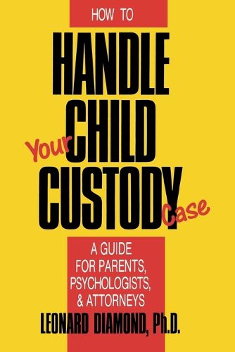 Cover image for How to Handle Your Child Custody Case: A Guide for Parents, Psychologists and Attorneys
