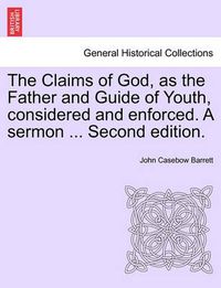 Cover image for The Claims of God, as the Father and Guide of Youth, Considered and Enforced. a Sermon ... Second Edition.