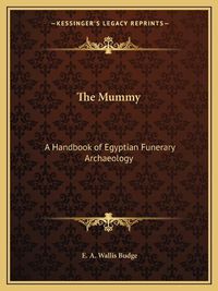 Cover image for The Mummy: A Handbook of Egyptian Funerary Archaeology