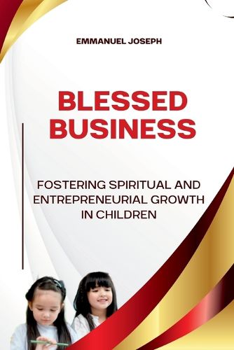 Cover image for Blessed Business, Fostering Spiritual and Entrepreneurial Growth in Children