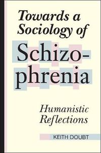 Cover image for Towards a Sociology of Schizophrenia: Humanistic Reflections