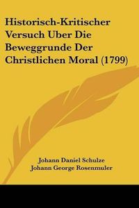 Cover image for Historisch-Kritischer Versuch Uber Die Beweggrunde Der Christlichen Moral (1799)