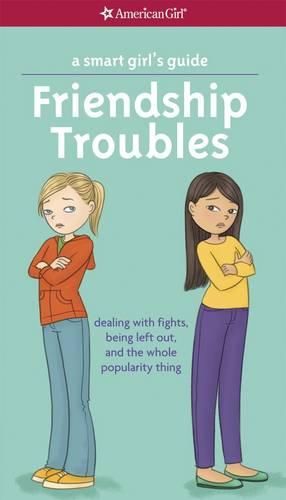 Cover image for A Smart Girl's Guide: Friendship Troubles: Dealing with Fights, Being Left Out, and the Whole Popularity Thing