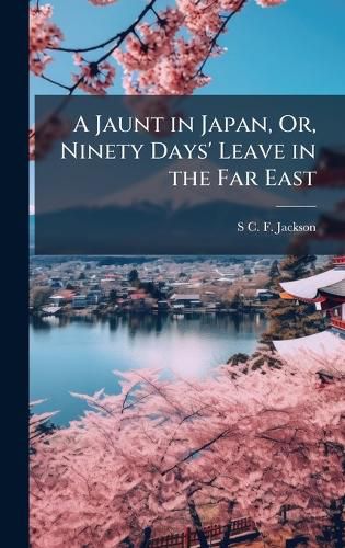 Cover image for A Jaunt in Japan, Or, Ninety Days' Leave in the Far East