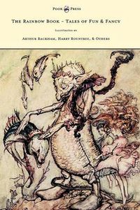 Cover image for The Rainbow Book - Tales of Fun & Fancy - Illustrated by Arthur Rackham, Hugh Thompson, Bernard Partridge, Lewis Baumer, Harry Rountree, C. Wilhelm