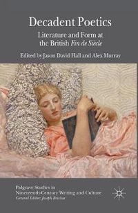 Cover image for Decadent Poetics: Literature and Form at the British Fin de Siecle