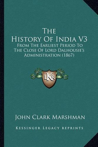 The History of India V3: From the Earliest Period to the Close of Lord Dalhousie's Administration (1867)