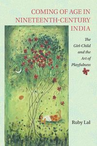 Cover image for Coming of Age in Nineteenth-Century India: The Girl-Child and the Art of Playfulness