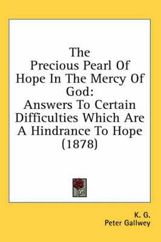 Cover image for The Precious Pearl of Hope in the Mercy of God: Answers to Certain Difficulties Which Are a Hindrance to Hope (1878)