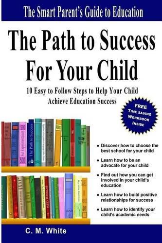 Cover image for The Path to Success For Your Child: 10 Easy to Follow Steps to Help Your Child Achieve Education Success