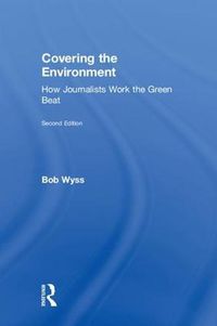 Cover image for Covering the Environment: How Journalists Work the Green Beat