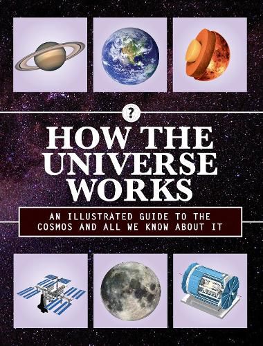 How the Universe Works: An Illustrated Guide to the Cosmos and All We Know About It