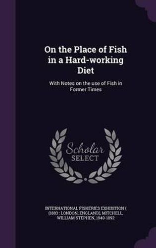 Cover image for On the Place of Fish in a Hard-Working Diet: With Notes on the Use of Fish in Former Times