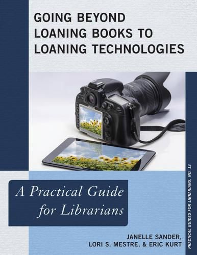 Cover image for Going Beyond Loaning Books to Loaning Technologies: A Practical Guide for Librarians