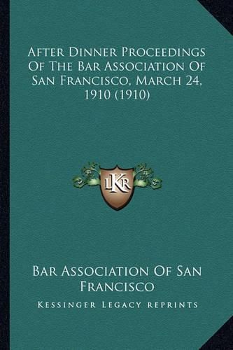 Cover image for After Dinner Proceedings of the Bar Association of San Francisco, March 24, 1910 (1910)