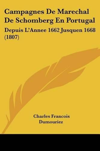 Cover image for Campagnes de Marechal de Schomberg En Portugal: Depuis L'Annee 1662 Jusquen 1668 (1807)