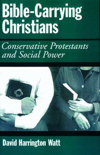 Cover image for Bible-Carrying Christians: Conservative Protestants and Social Power