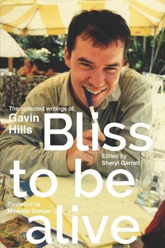 Cover image for Bliss To Be Alive (2020 edition): The Collected Writings of Gavin Hills