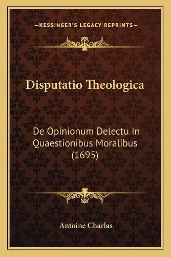 Cover image for Disputatio Theologica: de Opinionum Delectu in Quaestionibus Moralibus (1695)