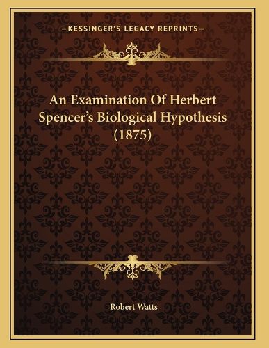 Cover image for An Examination of Herbert Spencer's Biological Hypothesis (1875)