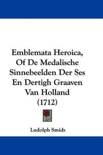 Emblemata Heroica, of de Medalische Sinnebeelden Der Ses En Dertigh Graaven Van Holland (1712)