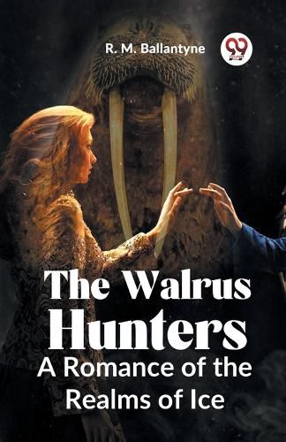 The Walrus Hunters A Romance of the Realms of Ice (Edition2023)