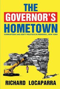 Cover image for The Governor's Hometown: Corruption and Dirty Politics in Peekskill, New York