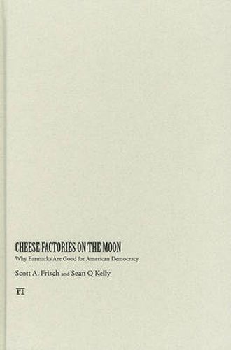 Cheese Factories on the Moon: Why Earmarks Are Good for American Democracy