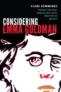 Cover image for Considering Emma Goldman: Feminist Political Ambivalence and the Imaginative Archive