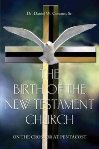 Cover image for The Birth of the New Testament Church: On the Cross or at Pentecost