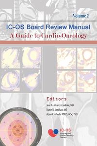 Cover image for International Cardio-Oncology Society (IC-OS) Board Review Manual A Guide to Cardio-Oncology Volume 2
