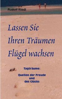 Cover image for Lassen Sie Ihren Traumen Flugel wachsen: Tagtraume: Quellen der Freude und des Glucks