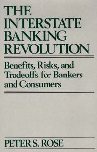 Cover image for The Interstate Banking Revolution: Benefits, Risks, and Tradeoffs for Bankers and Consumers