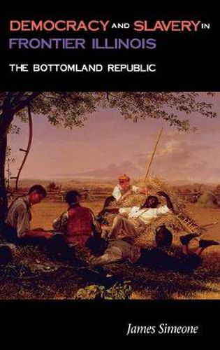 Cover image for Democracy and Slavery in Frontier Illinois: The Bottomland Republic