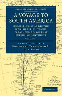 Cover image for A Voyage to South America: Describing at Large the Spanish Cities, Towns, Provinces, etc. on that Extensive Continent