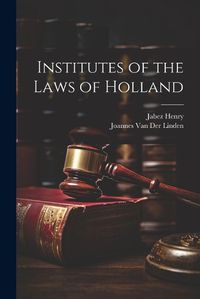 Cover image for Institutes of the Laws of Holland