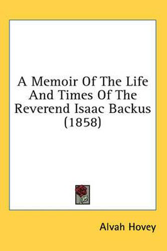 Cover image for A Memoir of the Life and Times of the Reverend Isaac Backus (1858)