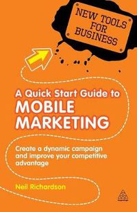 Cover image for A Quick Start Guide to Mobile Marketing: Create a Dynamic Campaign and Improve Your Competitive Advantage