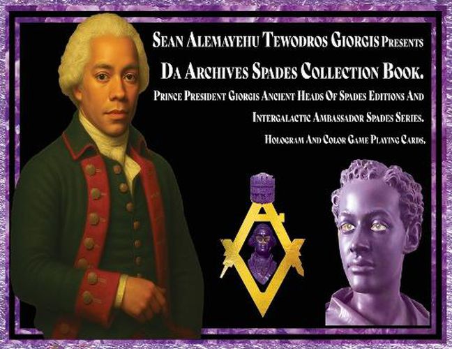 Cover image for Sean Alemayehu Tewodros Giorgis presents Da Archives Spades Collection Book. Prince President Giorgis Ancient Heads Of Spades Editions And Intergalactic Ambassador Spades Series. Hologram And Color Game Playing Cards