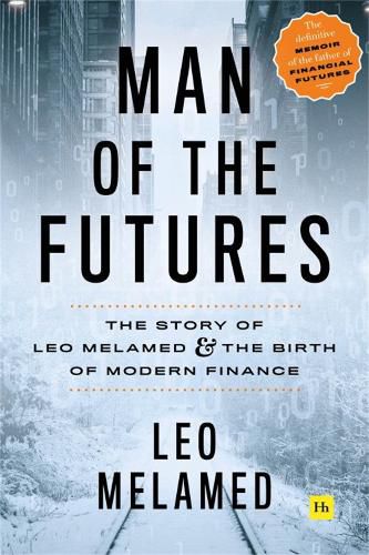 Cover image for Man of the Futures: The Story of Leo Melamed and the Birth of Modern Finance