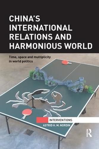 Cover image for China's International Relations and Harmonious World: Time, Space and Multiplicity in World Politics