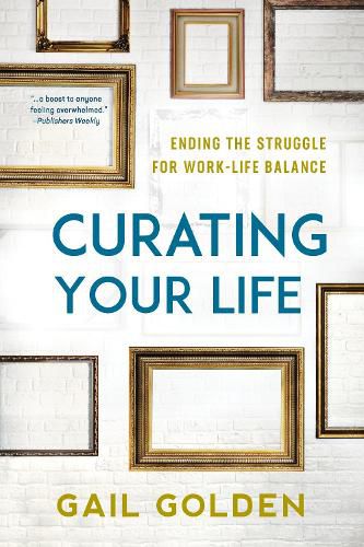 Cover image for Curating Your Life: Ending the Struggle for Work-Life Balance