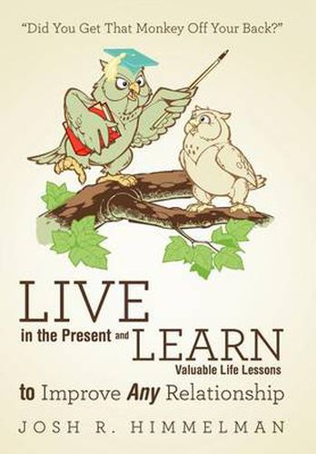 Cover image for Live in the Present and Learn Valuable Life Lessons to Improve Any Relationship: Did You Get That Monkey Off Your Back?