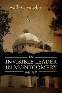 Cover image for The Invisible Leader in Montgomery 1955-1956