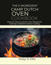 Cover image for The 5-Ingredient Camp Dutch Oven Cookbook