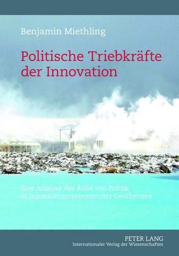 Cover image for Politische Triebkraefte Der Innovation: Eine Analyse Der Rolle Von Politik in Innovationssystemen Der Geothermie