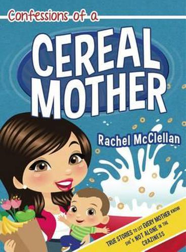 Cover image for Confessions of a Cereal Mother: True Stories to Let Every Mother Know She's Not Alone in the Craziness