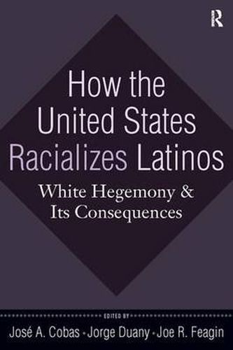 Cover image for How the United States Racializes Latinos: White Hegemony and Its Consequences