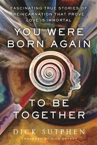 Cover image for You Were Born Again to Be Together: Fascinating True Stories of Reincarnation That Prove Love Is Immortal